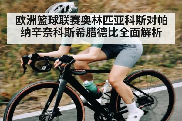 欧洲篮球联赛奥林匹亚科斯对帕纳辛奈科斯希腊德比全面解析